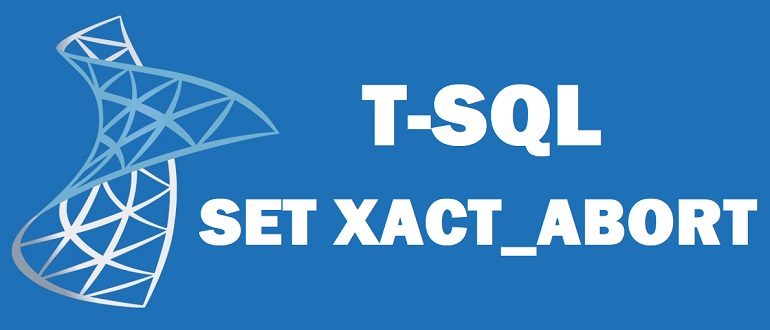 XACT_ABORT в T-SQL – автоматический откат текущей транзакции